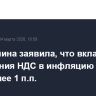 Набиуллина заявила, что вклад повышения НДС в инфляцию составил чуть более 1 п.п.