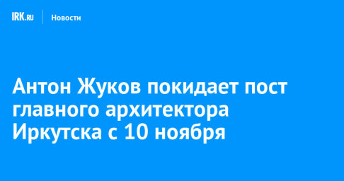 Антон Жуков покидает пост главного архитектора Иркутска с 10 ноября