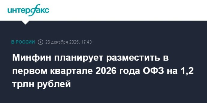 Минфин планирует разместить в первом квартале 2026 года ОФЗ на 1,2 трлн рублей