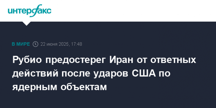 Рубио предостерег Иран от ответных действий после ударов США по ядерным объектам