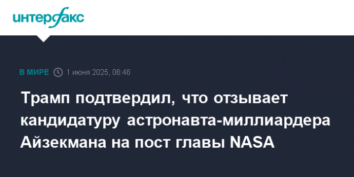 Трамп подтвердил, что отзывает кандидатуру астронавта-миллиардера Айзекмана на пост главы NASA