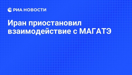 Иран приостановил взаимодействие с МАГАТЭ