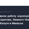 Возобновили работу аэропорты Пензы, Саратова, Нижнего Новгорода, Кирова, Калуги и Ижевска