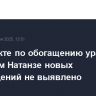 На объекте по обогащению урана в иранском Натанзе новых повреждений не выявлено