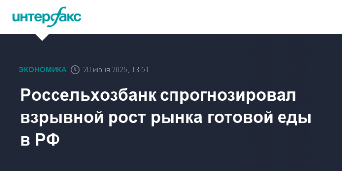 Россельхозбанк спрогнозировал взрывной рост рынка готовой еды в РФ
