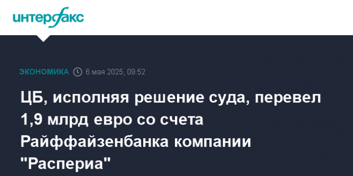 ЦБ, исполняя решение суда, перевел 1,9 млрд евро со счета Райффайзенбанка компании "Распериа"