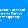 На подъезде к ледовой переправе на Ольхон обустроят парковку и туалеты