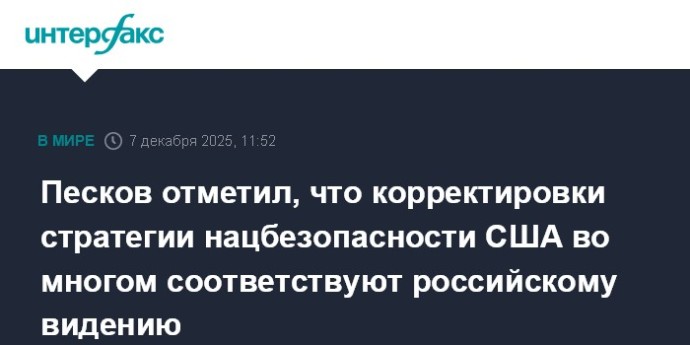 Песков отметил, что корректировки стратегии нацбезопасности США во многом соответствуют российскому видению