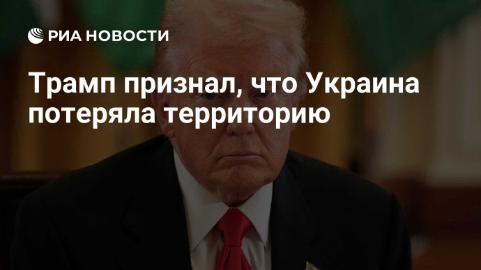 Трамп признал, что Украина потеряла территорию Трамп признал, что Украина потеряла территорию