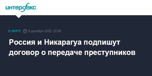 Россия и Никарагуа подпишут договор о передаче преступников