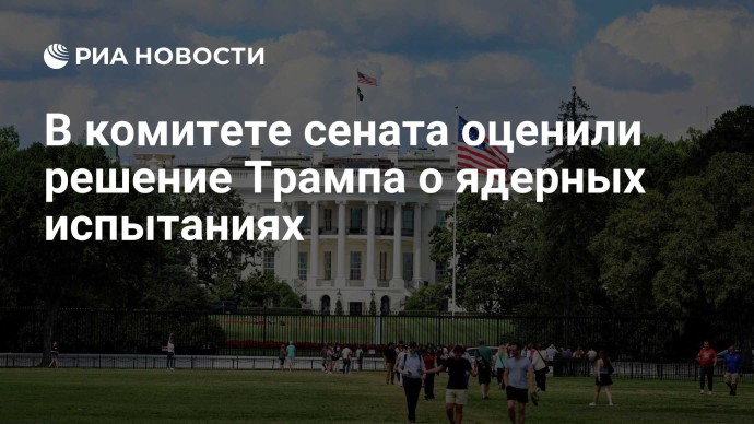 В комитете сената оценили решение Трампа о ядерных испытаниях