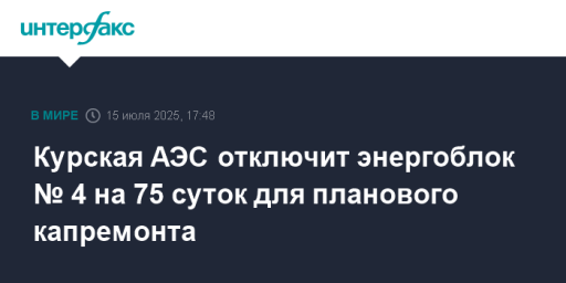 Курская АЭС отключит энергоблок № 4 на 75 суток для планового капремонта
