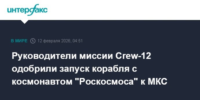 Руководители миссии Crew-12 одобрили запуск корабля с космонавтом "Роскосмоса" к МКС