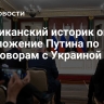 Американский историк оценил предложение Путина по переговорам с Украиной