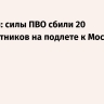 Собянин: силы ПВО сбили 20 беспилотников на подлете к Москве