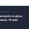 Что произошло за день: воскресенье, 18 мая