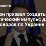 Макрон призвал создать политический импульс для переговоров по Украине
