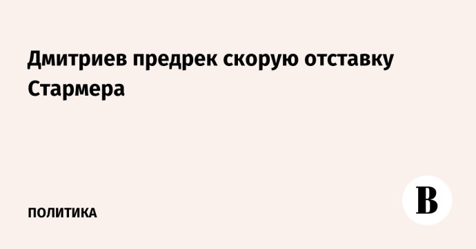 Дмитриев предрек скорую отставку Стармера