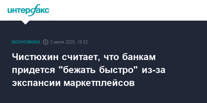 Чистюхин считает, что банкам придется "бежать быстро" из-за экспансии маркетплейсов