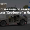ЦАХАЛ заявила об атаке на объекты "Хезболлы" в Ливане
