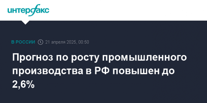 Прогноз по росту промышленного производства в РФ повышен до 2,6%