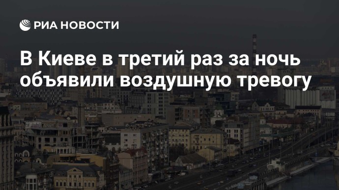 В Киеве в третий раз за ночь объявили воздушную тревогу В Киеве в третий раз за ночь объявили воздушную тревогу