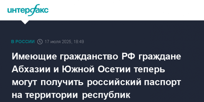 Имеющие гражданство РФ граждане Абхазии и Южной Осетии теперь могут получить российский паспорт на территории республик