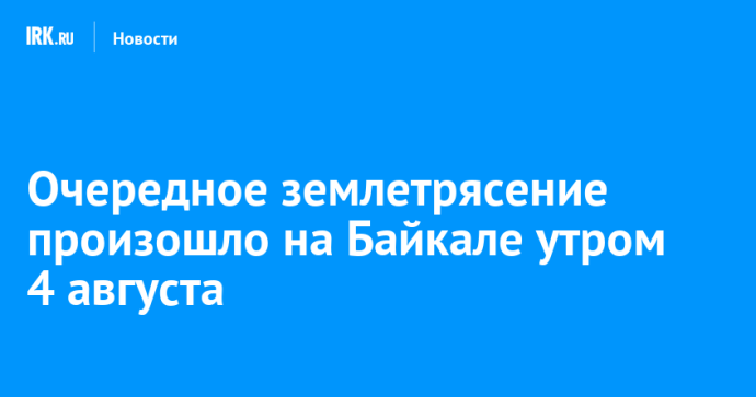 Очередное землетрясение произошло на Байкале утром 4 августа
