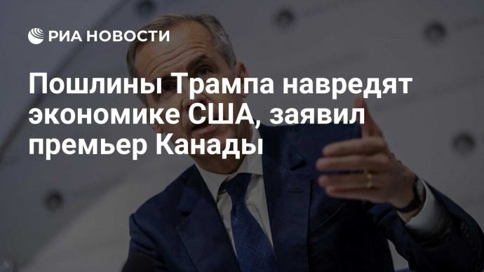 Пошлины Трампа навредят экономике США, заявил премьер Канады