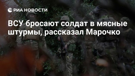 ВСУ бросают солдат в мясные штурмы, рассказал Марочко