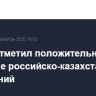 Путин отметил положительное развитие российско-казахстанских отношений