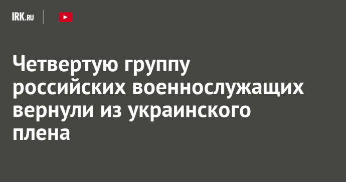 Четвертую группу российских военнослужащих вернули из украинского плена