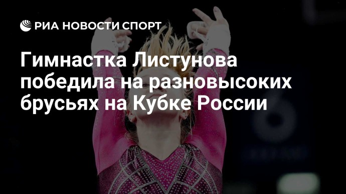 Гимнастка Листунова победила на разновысоких брусьях на Кубке России