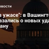 "Они в ужасе": в Вашингтоне высказались о новых ударах по Ирану