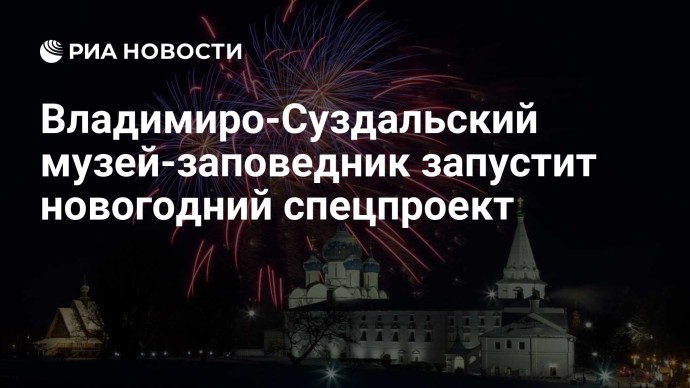 Владимиро-Суздальский музей-заповедник запустит новогодний спецпроект Владимиро-Суздальский музей-заповедник запустит новогодний спецпроект