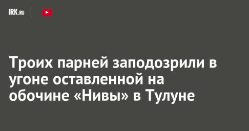 Троих парней заподозрили в угоне оставленной на обочине «Нивы» в Тулуне