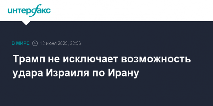 Трамп не исключает возможность удара Израиля по Ирану