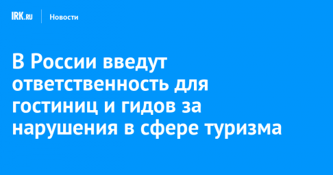 В России введут ответственность для гостиниц и гидов за нарушения в сфере туризма