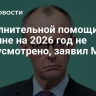 Дополнительной помощи Украине на 2026 год не предусмотрено, заявил Мерц