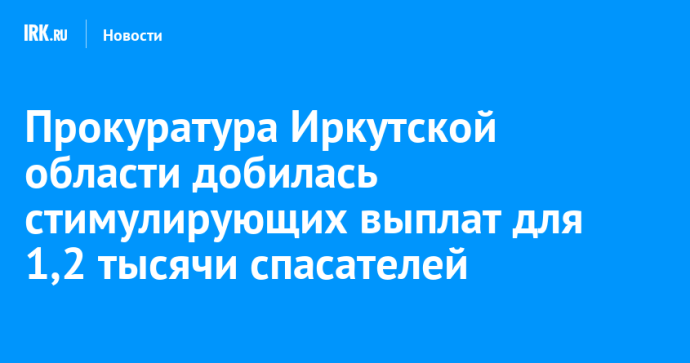 Прокуратура Иркутской области добилась стимулирующих выплат для 1,2 тысячи спасателей