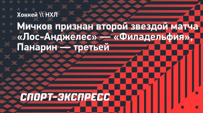 Мичков признан второй звездой матча «Лос-Анджелес» — «Филадельфия», Панарин — третьей