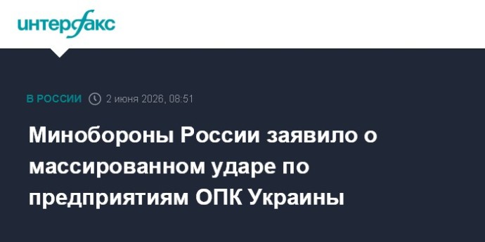 Минобороны России заявило о массированном ударе по предприятиям ОПК Украины Минобороны России заявило о массированном ударе по предприятиям ОПК Украины