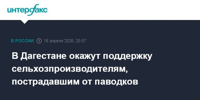 В Дагестане окажут поддержку сельхозпроизводителям, пострадавшим от паводков