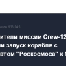 Руководители миссии Crew-12 одобрили запуск корабля с космонавтом "Роскосмоса" к МКС