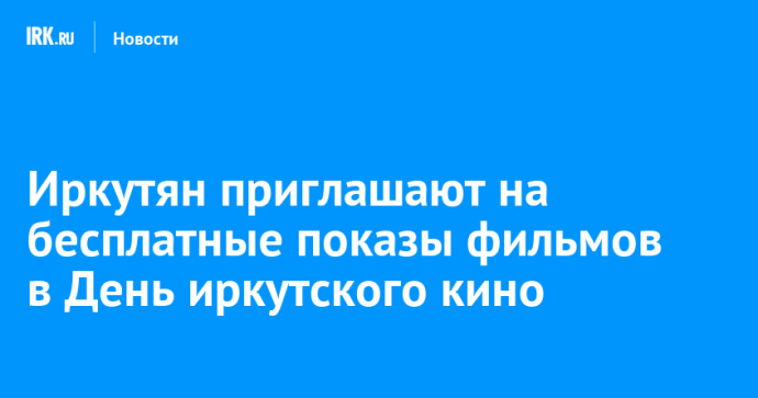 Иркутян приглашают на бесплатные показы фильмов в День иркутского кино