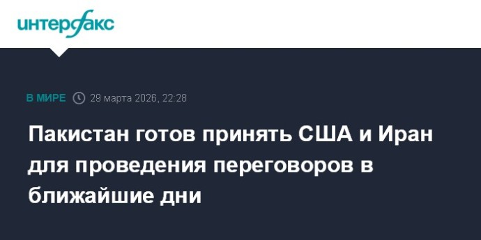Пакистан готов принять США и Иран для проведения переговоров в ближайшие дни