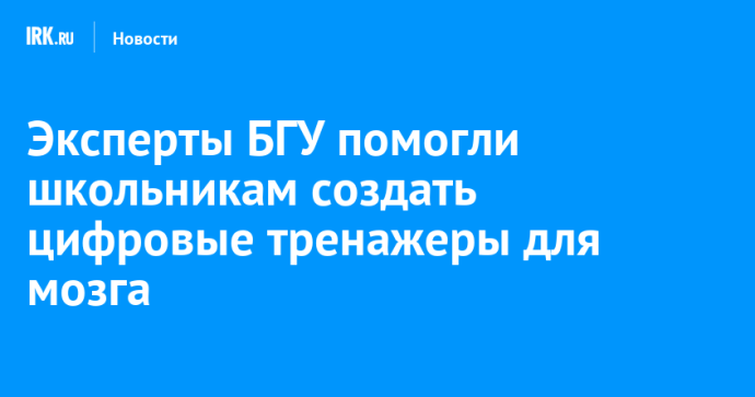 Эксперты БГУ помогли школьникам создать цифровые тренажеры для мозга Эксперты БГУ помогли школьникам создать цифровые тренажеры для мозга