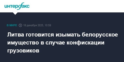 Литва готовится изымать белорусское имущество в случае конфискации грузовиков
