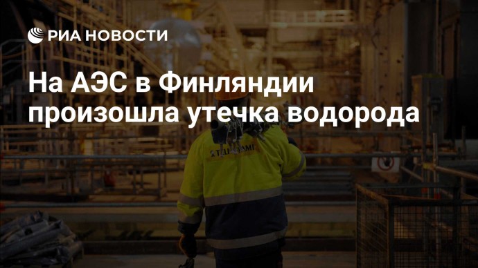 На АЭС в Финляндии произошла утечка водорода