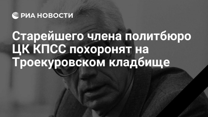 Старейшего члена политбюро ЦК КПСС похоронят на Троекуровском кладбище